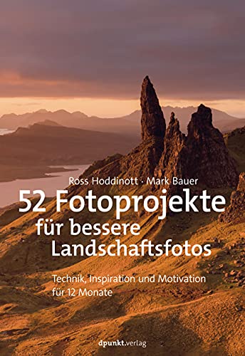 52 Fotoprojekte für bessere Landschaftsfotos: Technik, Inspiration und Motivation für 12 Monate